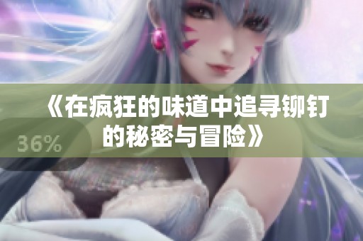 《在疯狂的味道中追寻铆钉的秘密与冒险》
