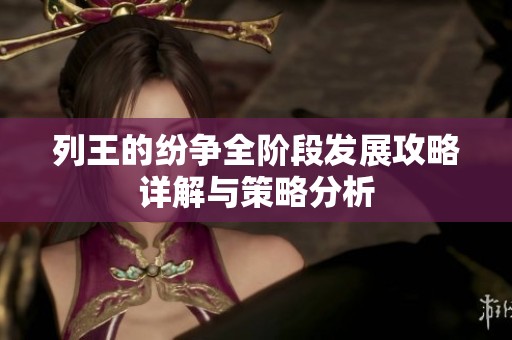 列王的纷争全阶段发展攻略详解与策略分析