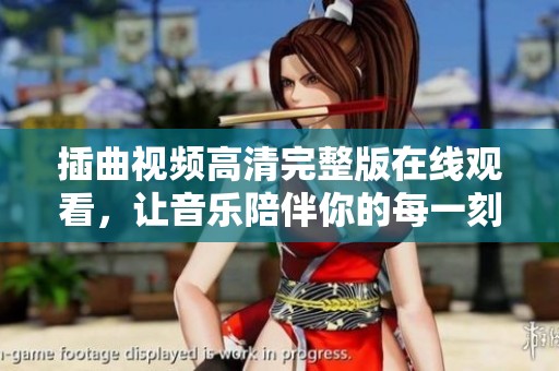 插曲视频高清完整版在线观看，让音乐陪伴你的每一刻