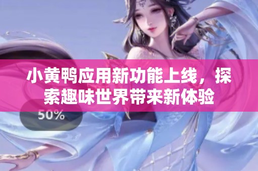小黄鸭应用新功能上线，探索趣味世界带来新体验