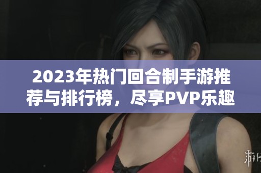 2023年热门回合制手游推荐与排行榜，尽享PVP乐趣