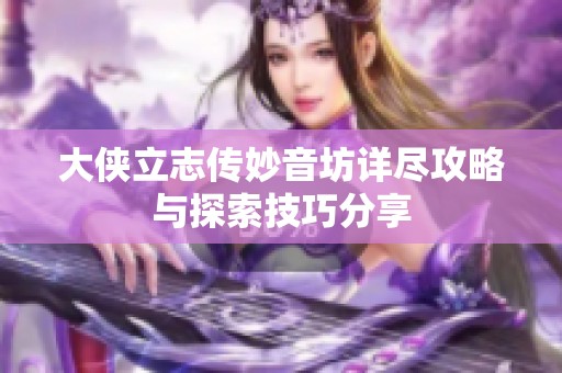 大侠立志传妙音坊详尽攻略与探索技巧分享