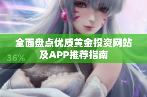 全面盘点优质黄金投资网站及APP推荐指南