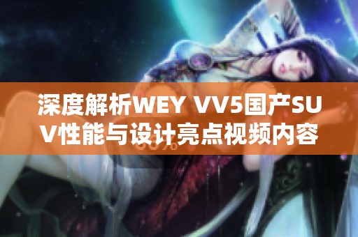深度解析WEY VV5国产SUV性能与设计亮点视频内容