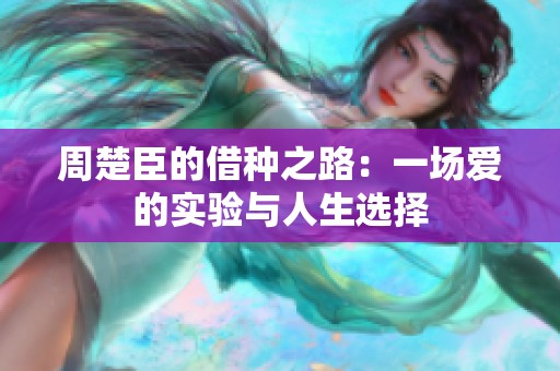 周楚臣的借种之路：一场爱的实验与人生选择