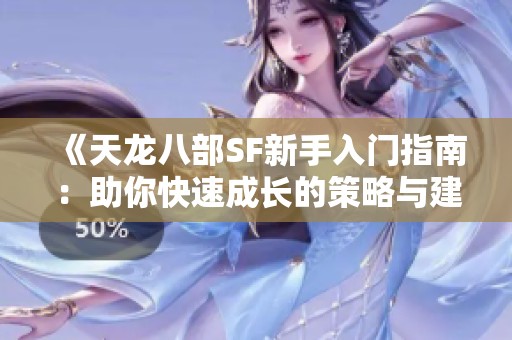 《天龙八部SF新手入门指南：助你快速成长的策略与建议》