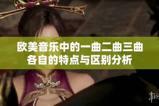 欧美音乐中的一曲二曲三曲各自的特点与区别分析
