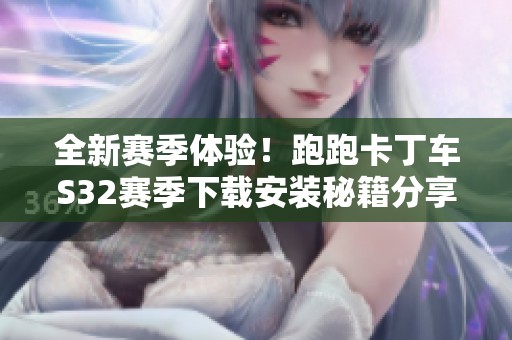 全新赛季体验！跑跑卡丁车S32赛季下载安装秘籍分享