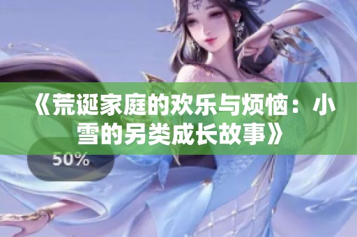 《荒诞家庭的欢乐与烦恼：小雪的另类成长故事》