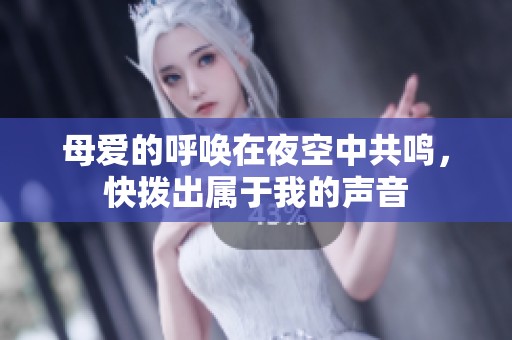 母爱的呼唤在夜空中共鸣，快拨出属于我的声音