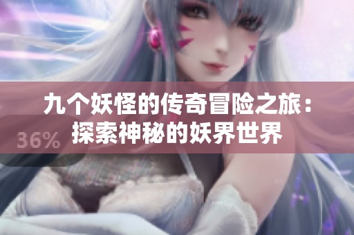 九个妖怪的传奇冒险之旅：探索神秘的妖界世界