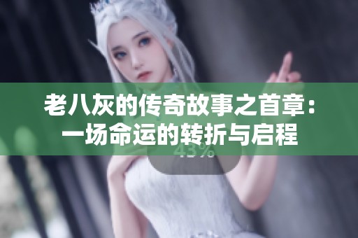 老八灰的传奇故事之首章：一场命运的转折与启程