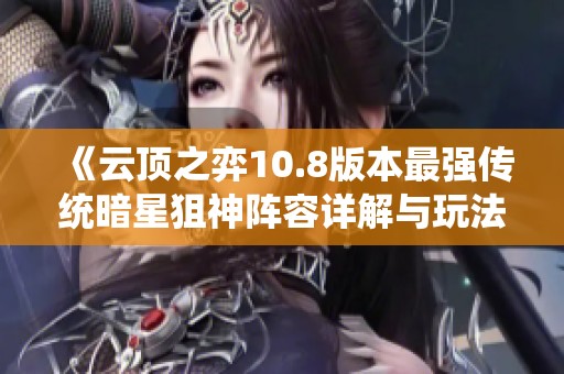 《云顶之弈10.8版本最强传统暗星狙神阵容详解与玩法解析》