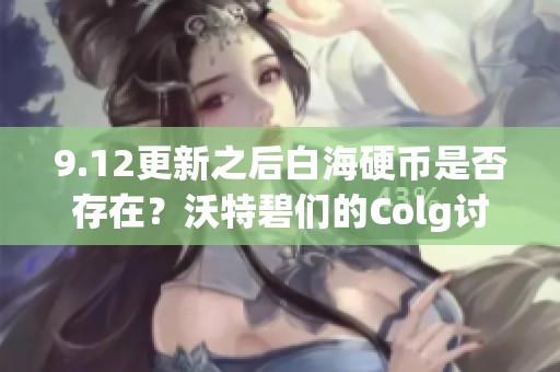 9.12更新之后白海硬币是否存在？沃特碧们的Colg讨论集萃