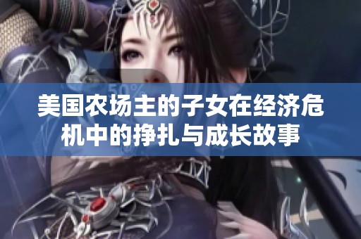 美国农场主的子女在经济危机中的挣扎与成长故事