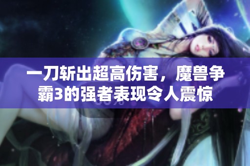 一刀斩出超高伤害，魔兽争霸3的强者表现令人震惊