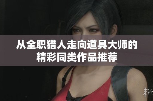 从全职猎人走向道具大师的精彩同类作品推荐