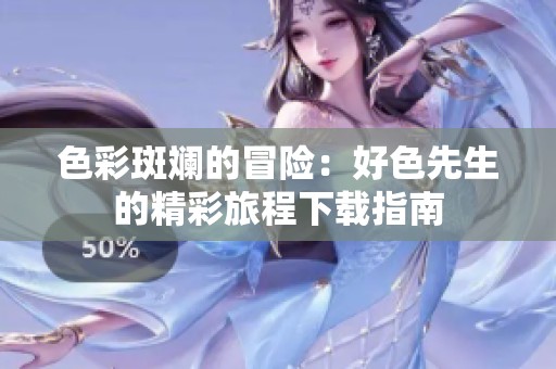 色彩斑斓的冒险：好色先生的精彩旅程下载指南