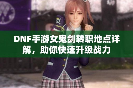 DNF手游女鬼剑转职地点详解，助你快速升级战力