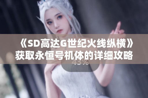《SD高达G世纪火线纵横》获取永恒号机体的详细攻略解析
