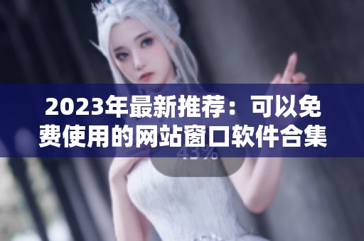 2023年最新推荐：可以免费使用的网站窗口软件合集