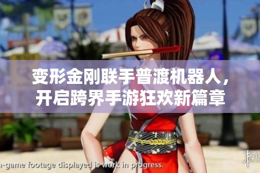 变形金刚联手普渡机器人，开启跨界手游狂欢新篇章