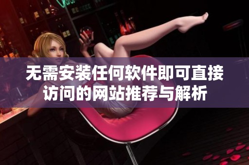 无需安装任何软件即可直接访问的网站推荐与解析
