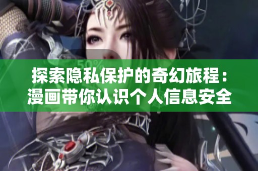 探索隐私保护的奇幻旅程：漫画带你认识个人信息安全
