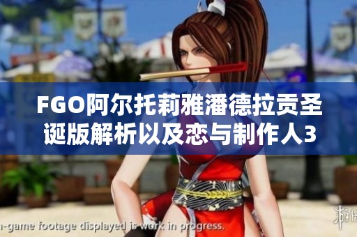 FGO阿尔托莉雅潘德拉贡圣诞版解析以及恋与制作人3-5卡关解决技巧