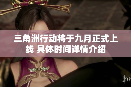 三角洲行动将于九月正式上线 具体时间详情介绍
