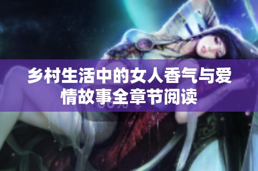 乡村生活中的女人香气与爱情故事全章节阅读