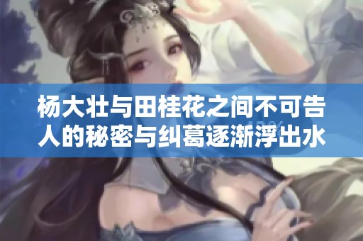 杨大壮与田桂花之间不可告人的秘密与纠葛逐渐浮出水面
