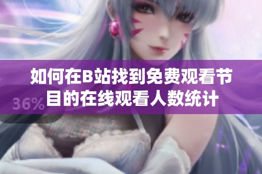 如何在B站找到免费观看节目的在线观看人数统计