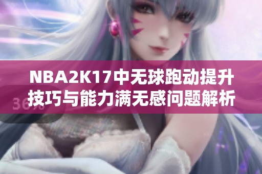 NBA2K17中无球跑动提升技巧与能力满无感问题解析