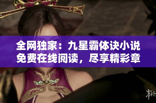 全网独家：九星霸体诀小说免费在线阅读，尽享精彩章节！