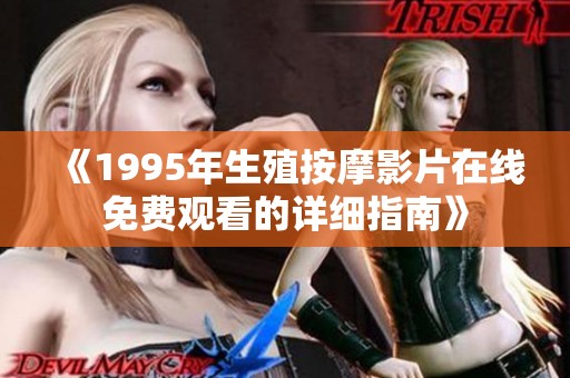 《1995年生殖按摩影片在线免费观看的详细指南》