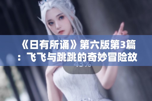 《日有所诵》第六版第3篇：飞飞与跳跳的奇妙冒险故事