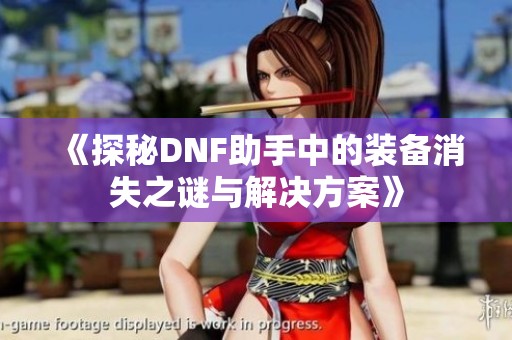 《探秘DNF助手中的装备消失之谜与解决方案》