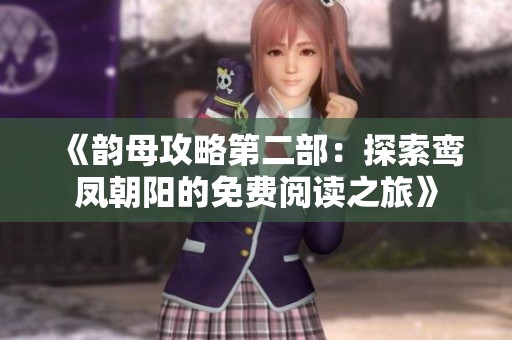 《韵母攻略第二部：探索鸾凤朝阳的免费阅读之旅》