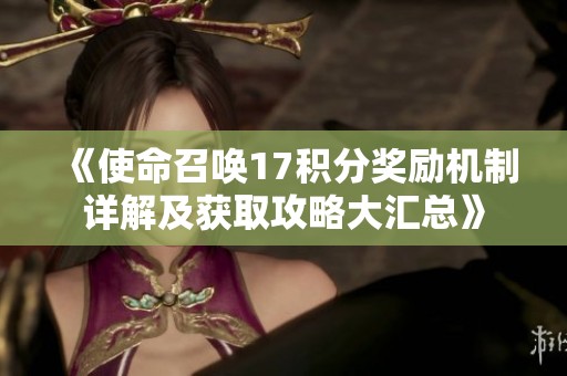 《使命召唤17积分奖励机制详解及获取攻略大汇总》