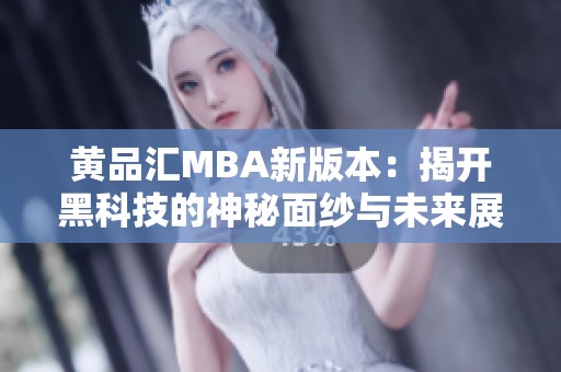 黄品汇MBA新版本：揭开黑科技的神秘面纱与未来展望
