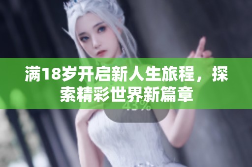 满18岁开启新人生旅程，探索精彩世界新篇章