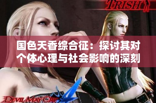 国色天香综合征：探讨其对个体心理与社会影响的深刻分析