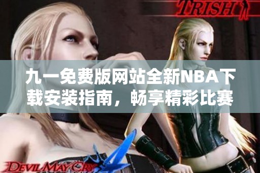 九一免费版网站全新NBA下载安装指南，畅享精彩比赛体验