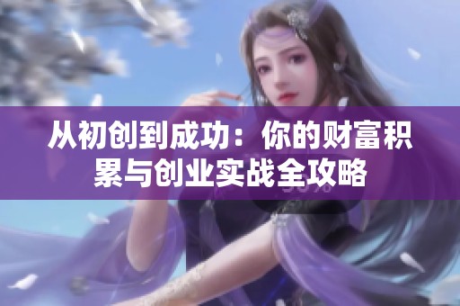 从初创到成功：你的财富积累与创业实战全攻略