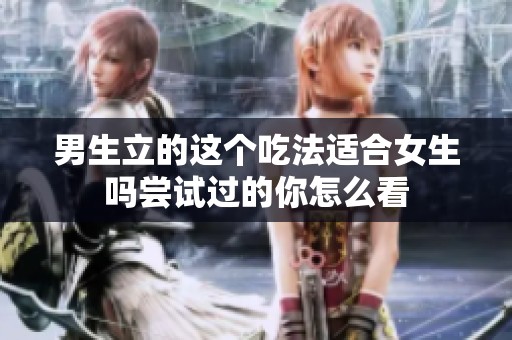 男生立的这个吃法适合女生吗尝试过的你怎么看