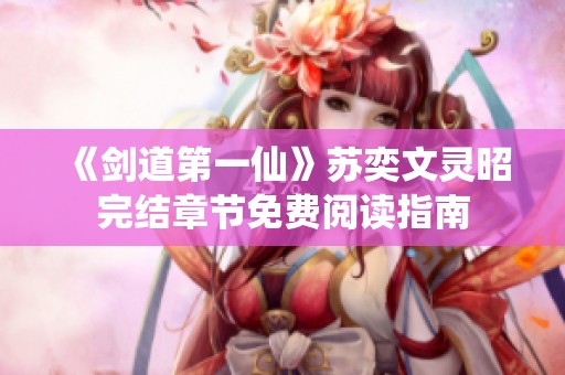 《剑道第一仙》苏奕文灵昭完结章节免费阅读指南
