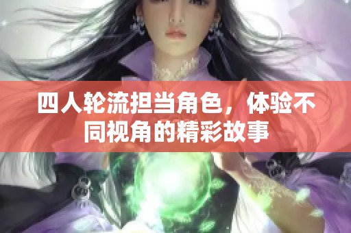 四人轮流担当角色，体验不同视角的精彩故事