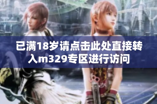 已满18岁请点击此处直接转入m329专区进行访问