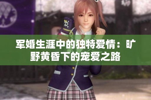 军婚生涯中的独特爱情：旷野黄昏下的宠爱之路
